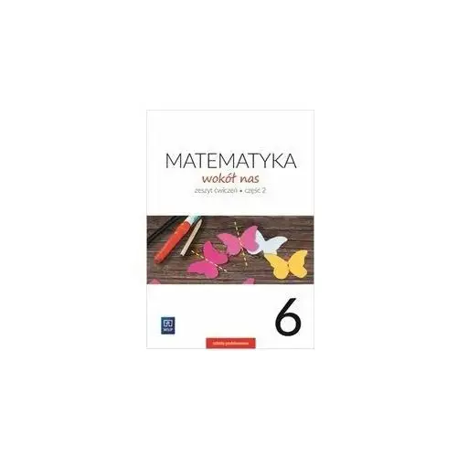 Matematyka wokół nas. Zeszyt ćwiczeń. Klasa 6. Część 2. Szkoła podstawowa