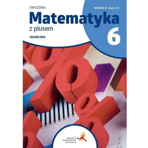 Matematyka z plusem 6. geometria. ćwiczenia. wersja b. część 2/2 Gdańskie wydawnictwo oświatowe