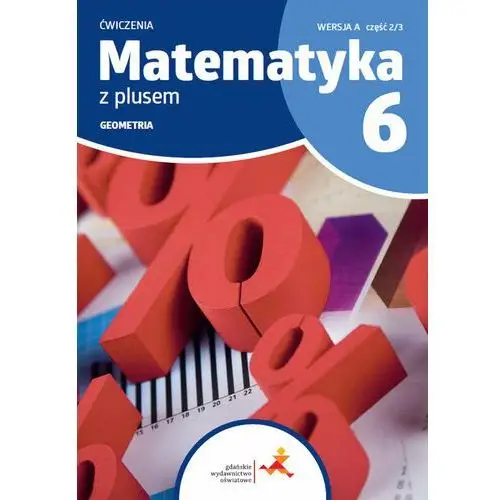 Matematyka z plusem. geometria. ćwiczenia. wersja a. część 2/3 Gdańskie wydawnictwo oświatowe