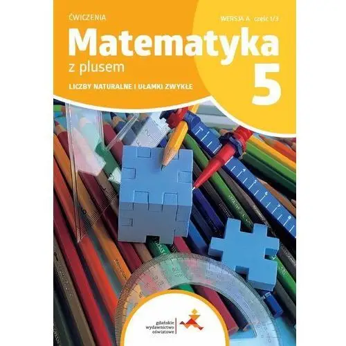 Matematyka z plusem. Szkoła podstawowa klasa 5. Zeszyt ćwiczeń. Liczby naturalne i ułamki zwykłe. Wersja A. Wydanie na rok szkolny 2024/2025