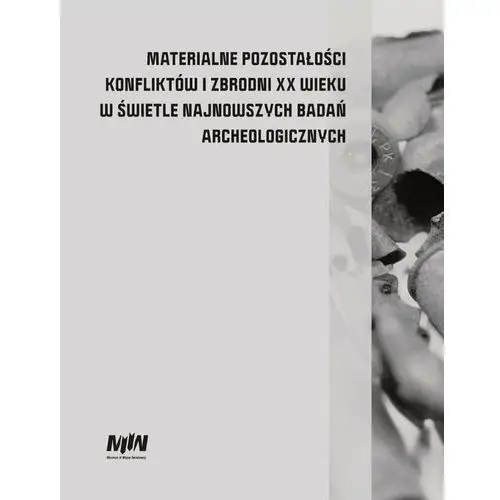 Materialne pozostałości konfliktów i zbrodni XX wieku w świetle najnowszych badań archeologicznych