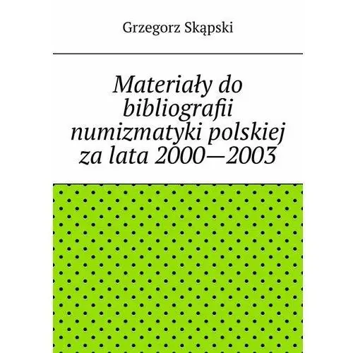 Materiały do bibliografii numizmatyki polskiej za lata 2000-2003