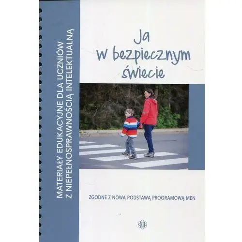 Materiały edukacyjne dla uczniów z niepełnosprawnością intelektualną. Ja w bezpiecznym świecie