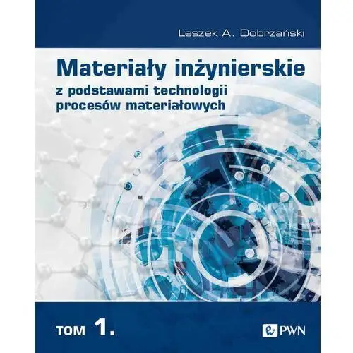 Materiały inżynierskie z podstawami technologii procesów materiałowych. Tom 1