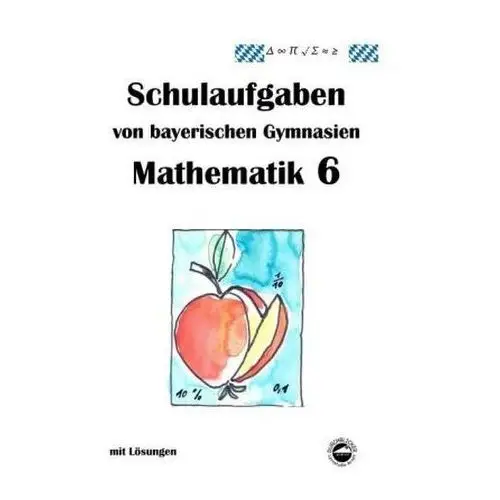 Mathematik 6 Schulaufgaben von bayerischen Gymnasien mit Lösungen Arndt, Claus