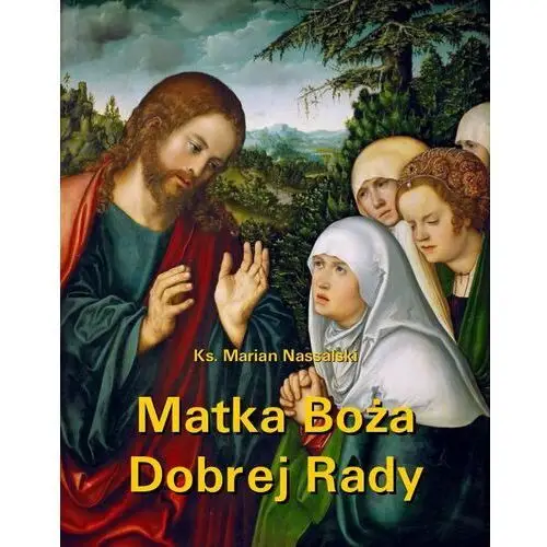 Matka Boża Dobrej Rady. Z dodatkiem modlitw do Najświętszej Maryi Panny