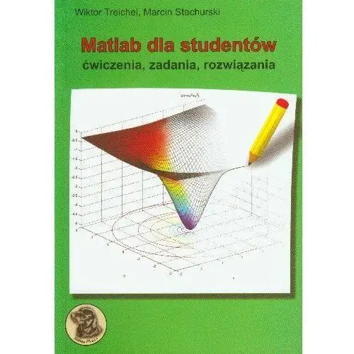 Matlab dla Studentów. Ćwiczenia, Zadania, Rozwiązania