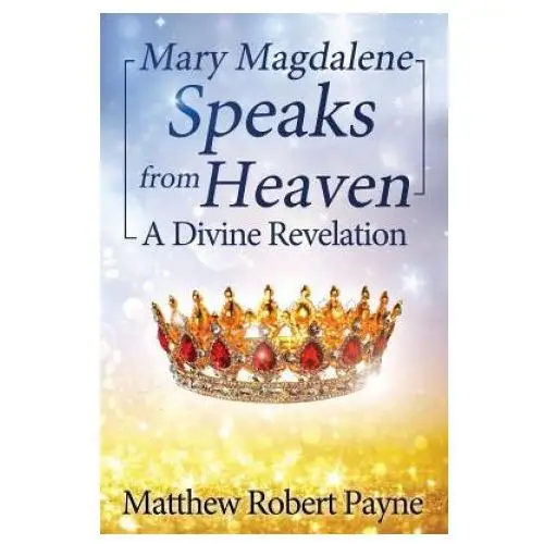 Matthew robert payne Mary magdalene speaks from heaven