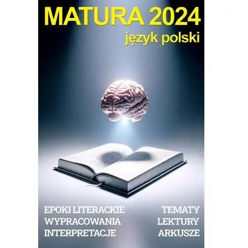 Matura 2024 - język polski. Repetytorium: epoki literackie, wypracowania, interpretacje, tematy maturalne, opracowania lektur, arkusze maturalne