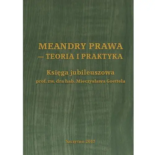 Meandry prawa - teoria i praktyka. księga jubileuszowa prof. zw. dra hab. mieczysława goettela, AF8132FCEB