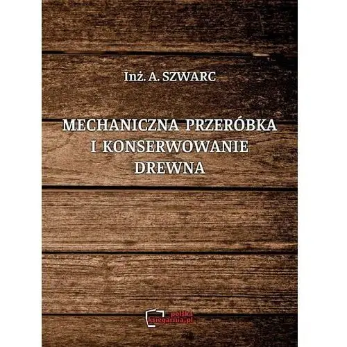 Mechaniczna przeróbka i konserwowanie drewna