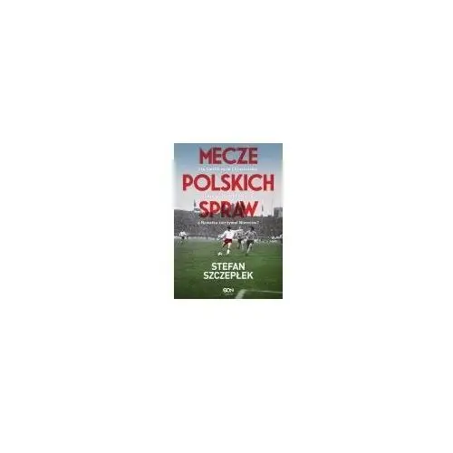 Mecze polskich spraw. Jak Cieślik ograł Chruszczowa, Lubański uciszył Anglików, a Nawałka zatrzymał Niemców