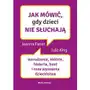 Jak mówić, gdy dzieci nie słuchają. marudzenie, kłótnie, histeria, bunt i inne wyzwania dzieciństwa Sklep on-line