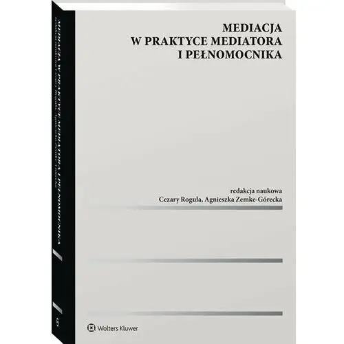 Mediacja w praktyce mediatora i pełnomocnika