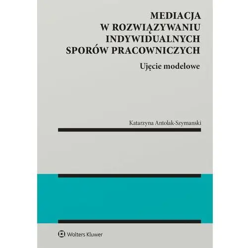 Mediacja w rozwiązywaniu indywidualnych sporów pracowniczych – ujęcie modelowe