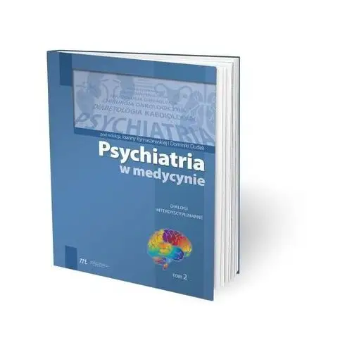 Psychiatria w medycynie Dialogi interdyscyplinarne Tom 2 - Joanna Rymaszewska, Dominika Dudek