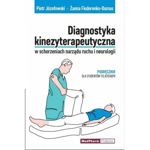 Medpharm Diagnostyka kinezyterapeutyczna w schorzeniach narządu ruchu i neurologii. podręcznik dla studentów fizjoterapii
