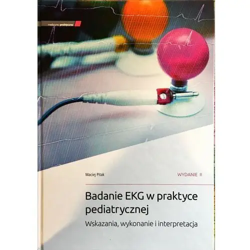 Medycyna praktyczna Badanie ekg w praktyce pediatrycznej. wskazania, wykonanie i interpretacja