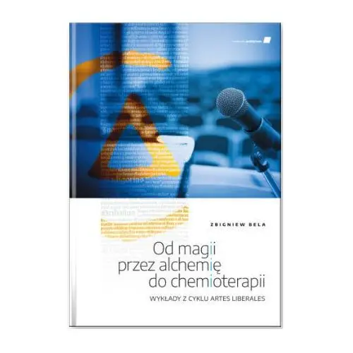 Od magii przez alchemię do chemioterapii. wykłady z cyklu artes liberales Medycyna praktyczna