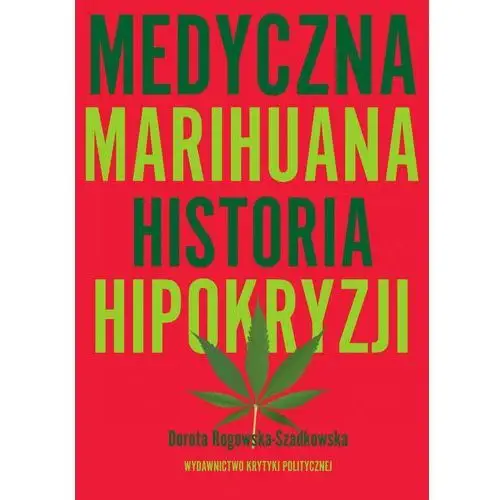 Medyczna marihuana. historia hipokryzji Wydawnictwo krytyki politycznej