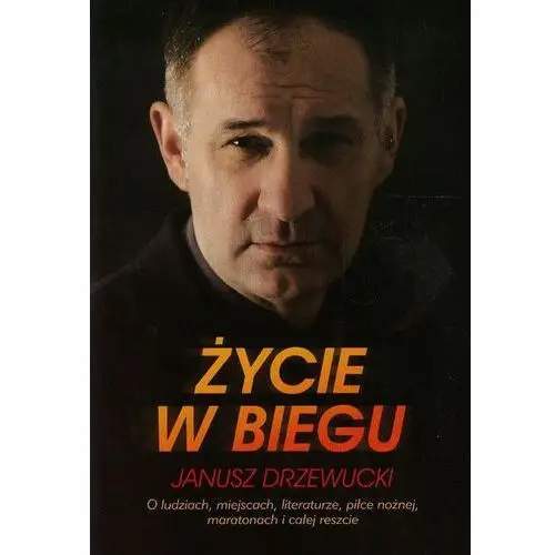 Życie w biegu. O ludziach, miejscach, literaturze