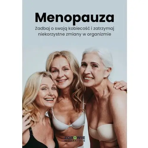 Menopauza. Zadbaj o swoją kobiecość i zatrzymaj niekorzystne zmiany w organizmie (E-book)