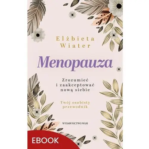 Menopauza Zrozumieć i zaakceptować nową siebie