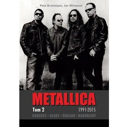 Metallica. Tom 2. 1991-2015. Sukcesy, błędy, rozłam, narodziny