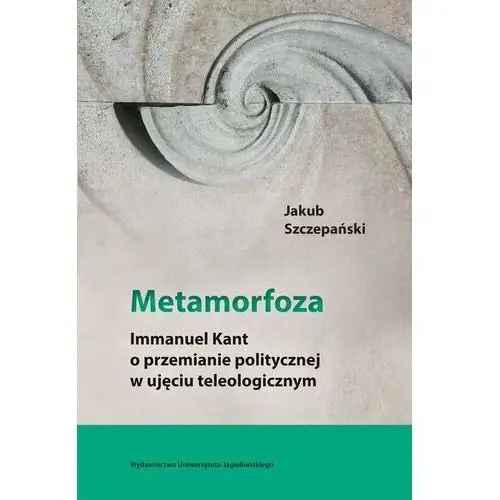 Metamorfoza Immanuel Kant o przemianie politycznej- bezpłatny odbiór zamówień w Krakowie (płatność gotówką lub kartą)