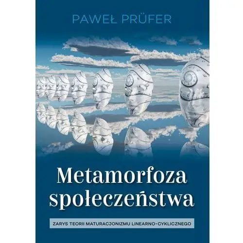 Metamorfoza społeczeństwa. Zarys teorii maturacjonizmu linearno-cyklicznego - Prüfer Paweł - książka