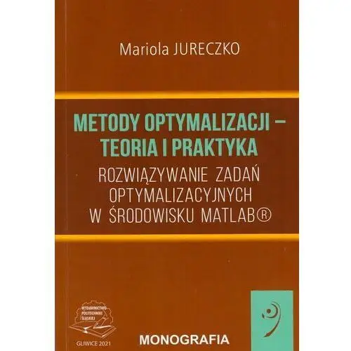 Metody optymalizacji – teoria i praktyka. Rozwiązywanie zadań optymalizacyjnych w środowisku Matlab