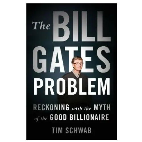 The Bill Gates Problem: Reckoning with the Myth of the Good Billionaire