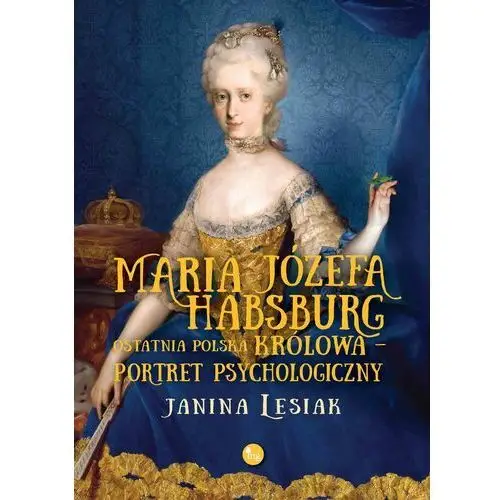 Maria józefa habsburg ostatnia polska królowa portret psychologiczny Mg