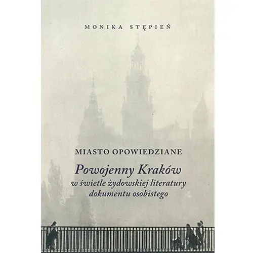 Miasto opowiedziane. Powojenny kraków w świetle żydowskiej literatury dokumentu osobistego