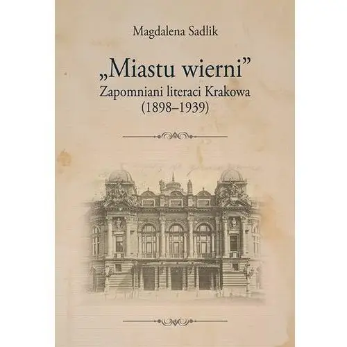 "miastu wierni". zapomniani literaci krakowa (1898-1939) - magdalena sadlik (pdf), AZ#8EDC8967EB/DL-ebwm/pdf