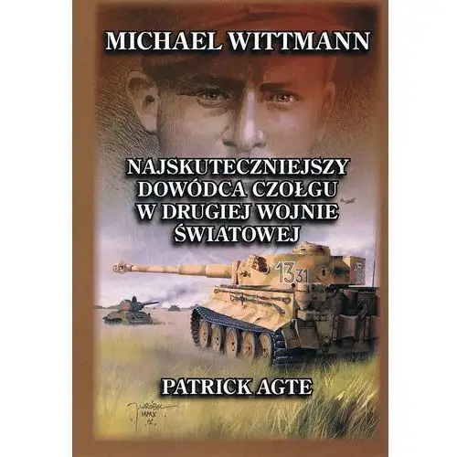 Michael Wittmann. Najskuteczniejszy dowódca czołgu w drugiej wojnie światowej. Tom 1