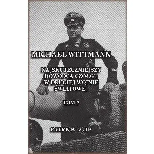 Michael Wittmann. Najskuteczniejszy dowódca czołgu w II wojnie światowej. Tom II