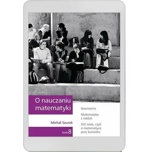 Michał szurek O nauczaniu matematyki. wykłady dla nauczycieli i studentów. tom 8