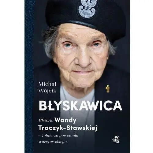 Michał wójcik Błyskawica. historia wandy traczyk-stawskiej - żołnierza powstania warszawskiego