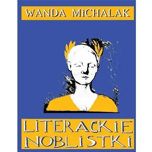 Literackie noblistki. piętnaście noblowskich... Michalak wanda