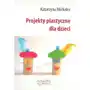 Projekty plastyczne dla dzieci - Katarzyna Michalec Sklep on-line