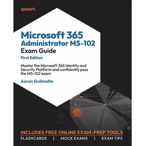 Microsoft 365 Administrator MS-102 Exam Guide