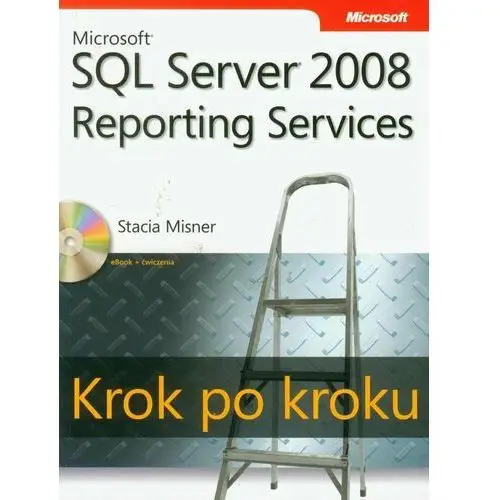 Microsoft SQL Server 2008 Reporting Services. Krok po kroku