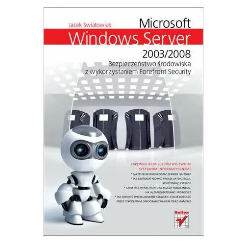 Microsoft Windows Server 2003/2008. Bezpieczenstwo środowiska z wykorzystaniem Forefront Security - Światowiak Jacek