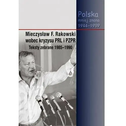 Mieczysław F. Rakowski wobec kryzysu PRL i PZPR. Teksty zebrane 1985-1990