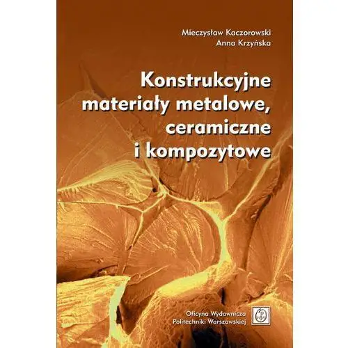 Mieczysław kaczorowski, anna krzyńska Konstrukcyjne materiały metalowe, ceramiczne i kompozytowe