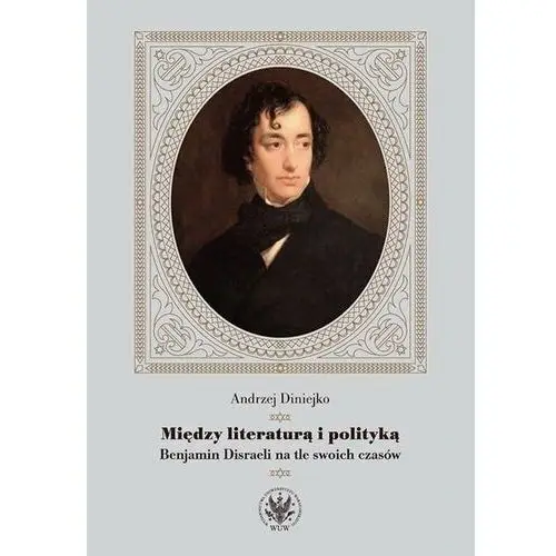 Między literaturą i polityką. Benjamin Disraeli na tle swoich czasów