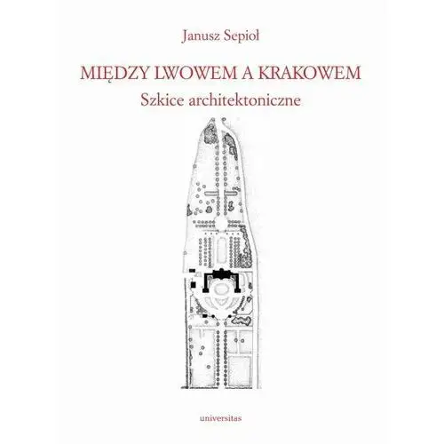 Między Lwowem a Krakowem. Szkice architektoniczne