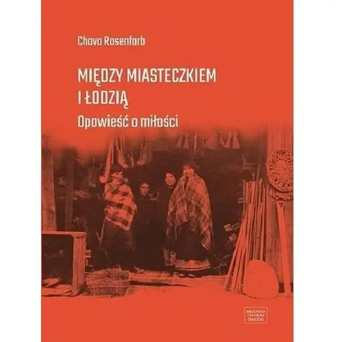 Między miasteczkiem i łodzią. opowieść o miłości Centrum dialogu im. marka edelmana