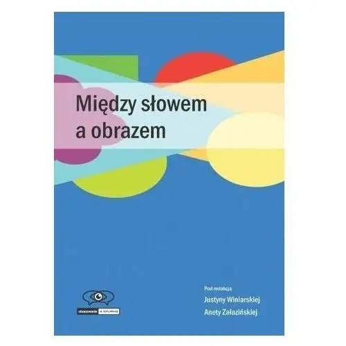 Między słowem a obrazem - red. justyna winiarska, aneta załazińska